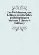 Les Helviennes, ou, Lettres provinciales philosophiques Volume 2 (French Edition), 