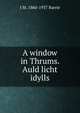 A window in Thrums. Auld licht idylls, J. M. Barrie 