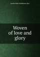 Woven of love and glory, Amelia Edith Huddleston Barr 