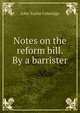 Notes on the reform bill. By a barrister, John Taylor Coleridge 