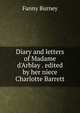 Diary and letters of Madame d'Arblay . edited by her niece Charlotte Barrett, Fanny Burney 