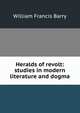 Heralds of revolt: studies in modern literature and dogma, William Francis Barry 