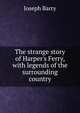 The strange story of Harper's Ferry, with legends of the surrounding country, Joseph Barry 