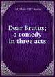 Dear Brutus; a comedy in three acts, J. M. Barrie 