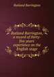 Rutland Barrington, a record of thirty-five years' experience on the English stage, Rutland Barrington 