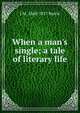 When a man's single; a tale of literary life, J. M. Barrie 