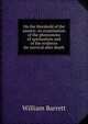 On the threshold of the unseen: an examination of the phenomena of spiritualism and of the evidence for survival after death, William Barrett 