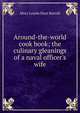 Around-the-world cook book; the culinary gleanings of a naval officer's wife, Mary Louise Hoyt Barroll 