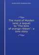 The maid of Maiden lane: a sequel to "The bow of orange ribbon" : a love story, Amelia Edith Huddleston Barr 