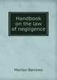 Handbook on the law of negligence, Morton Barrows 