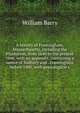 A history of Framingham, Massachusetts, including the Plantation, from 1640 to the present time, with an appendix, containing a notice of Sudbury and . Framingham before 1800, with genealogical s, William Barry 