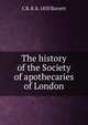 The history of the Society of apothecaries of London, C R. B. b. 1850 Barrett 