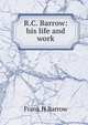 R.C. Barrow: his life and work, Frank H Barrow 