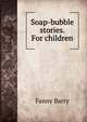 Soap-bubble stories. For children, Fanny Barry 