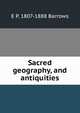 Sacred geography, and antiquities, E P. 1807-1888 Barrows 