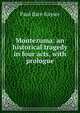 Montezuma: an historical tragedy in four acts, with prologue, Paul Barr-Kayser 
