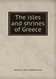 The isles and shrines of Greece, Samuel J. 1845-1909 Barrows 