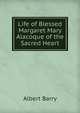 Life of Blessed Margaret Mary Alacoque of the Sacred Heart, Albert Barry 