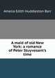A maid of old New York: a romance of Peter Stuyvesant's time, Amelia Edith Huddleston Barr 