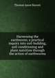 Harnessing the earthworm; a practical inquiry into soil-building, soil-conditioning and plant nutrition through the action of earthworms, Thomas Jason Barrett 