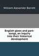 English glees and part-songs, an inquiry into their historical development, William Alexander Barrett 