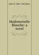 Mademoiselle Blanche: a novel, John D. 1866-1942 Barry 