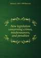 New legislation concerning crimes, misdemeanors, and penalties, Samuel J. 1845-1909 Barrows 