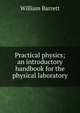 Practical physics; an introductory handbook for the physical laboratory, William Barrett 