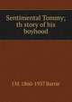 Sentimental Tommy; th story of his boyhood, J. M. Barrie 