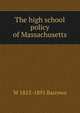 The high school policy of Massachusetts, W 1815-1891 Barrows 