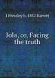 Iola, or, Facing the truth, J Pressley b. 1852 Barrett 