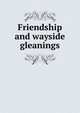 Friendship and wayside gleanings, 
