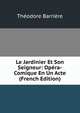 Le Jardinier Et Son Seigneur: Opera-Comique En Un Acte (French Edition), Theodore Barriere 