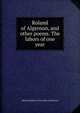 Roland of Algernon, and other poems. The labors of one year, Albert Bradburn. [from old cata Barrows 
