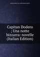 Capitan Dodero ; Una notte bizzarra: novelle (Italian Edition), Anton Giulio. Una notte bizzarr Barrili 