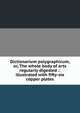 Dictionarium polygraphicum, or, The whole body of arts regularly digested .: illustrated with fifty-six copper plates, 