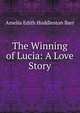 The Winning of Lucia: A Love Story, Amelia Edith Huddleston Barr 