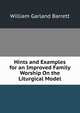 Hints and Examples for an Improved Family Worship On the Liturgical Model, William Garland Barrett 