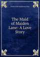 The Maid of Maiden Lane: A Love Story, Amelia Edith Huddleston Barr 