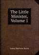 The Little Minister, Volume 1, J. M. Barrie 