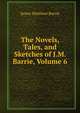 The Novels, Tales, and Sketches of J.M. Barrie, Volume 6, J. M. Barrie 