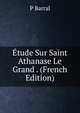 Etude Sur Saint Athanase Le Grand . (French Edition), P Barral 