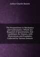 The Propositions in Mechanics and Gydrostatics: Which Are Required of Questionists, Not Candidates for Honors, with Illustrations and Examples, Collected by Various Sources, Arthur Charles Barrett 