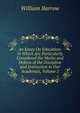 An Essay On Education: In Which Are Particularly Considered the Merits and Defects of the Discipline and Instruction in Our Academies, Volume 2, William Barrow 