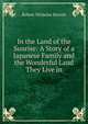 In the Land of the Sunrise: A Story of a Japanese Family and the Wonderful Land They Live in, Robert Nicholas Barrett 