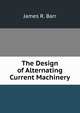 The Design of Alternating Current Machinery, James R. Barr 