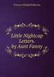Little Nightcap Letters. by Aunt Fanny, Frances Elizabeth Barrow 