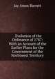 . Evolution of the Ordinance of 1787: With an Account of the Earlier Plans for the Government of the Norhtwest Territory, Jay Amos Barrett 