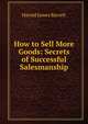 How to Sell More Goods: Secrets of Successful Salesmanship, Harold James Barrett 