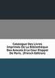 Catalogue Des Livres Imprim?s De La Biblioth?que Des Avocats ? La Cour D'appel De Paris . (French Edition), 